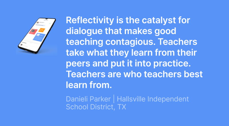 Reflectivity is the catalyst for dialogue that makes good teaching contagious. Teachers take what they learn from their peers and put it into practice. Teachers are who teachers best learn from.